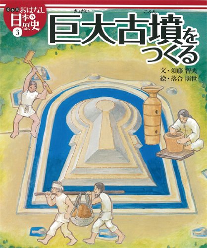 絵本版おはなし日本の歴史 3 巨大古墳をつくる 巨大古墳をつくる (絵本版おはなし日本の歴史 3)｜mi:te[ミーテ]