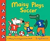 Maisy Plays Soccer: A Maisy First Experiences Book (Maisy the Mouse Learns to Play Sports - For Toddlers, Preschoolers, and Kids Ages 3-7)