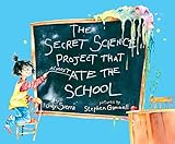 The Secret Science Project That Almost Ate the School (Paula Wiseman Books)