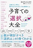 子育ての「選択」大全 正解のない時代に親がわが子のためにできる最善のこと
