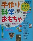 親子で楽しむ手作り科学おもちゃ: 不思議な実験、アイデアあふれる工作がいっぱい!