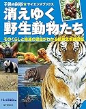 消えゆく野生動物たち: そのくらしと絶滅の理由がわかる絶滅危惧種図鑑 (子供の科学・サイエンスブックス)