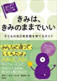 きみは、きみのままでいい: 子どもの自己肯定感を育てるガイド (〈おたすけモンスター〉シリーズ②　)