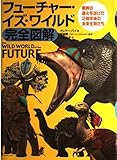 フューチャー・イズ・ワイルド完全図解ーーThe WILD WORLD of the FUTURE