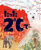 たった2℃で…: 地球の気温上昇がもたらす環境災害