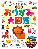 かんたん・かわいい・楽しい! 決定版 おりがみ大図鑑: 大ボリューム!190作品がオールカラーでわかる!
