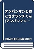 アンパンマンとおこさまランチくん (アンパンマンアニメランド 6)