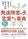 「できる」が増える!「困った行動」が減る! 発達障害の子への言葉かけ事典