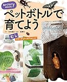 虫かごなしでかんたん! ペットボトルで育てよう むし アゲハチョウ・カブトムシほか (虫かご・水そう・プランターなしでかんたん! ペットボトルで育てよう)